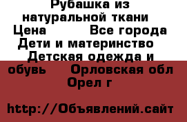 Рубашка из натуральной ткани › Цена ­ 300 - Все города Дети и материнство » Детская одежда и обувь   . Орловская обл.,Орел г.